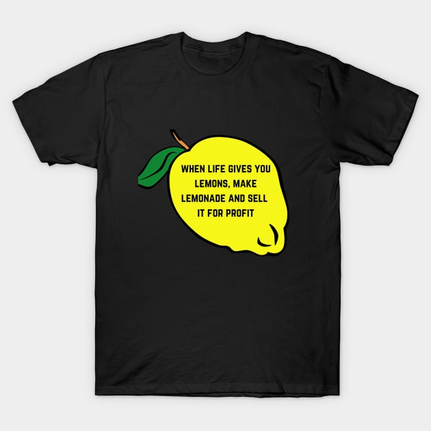 When Life Gives You Lemons Make Lemonade And Sell It For Profit T-Shirt by CreativeDesignStore